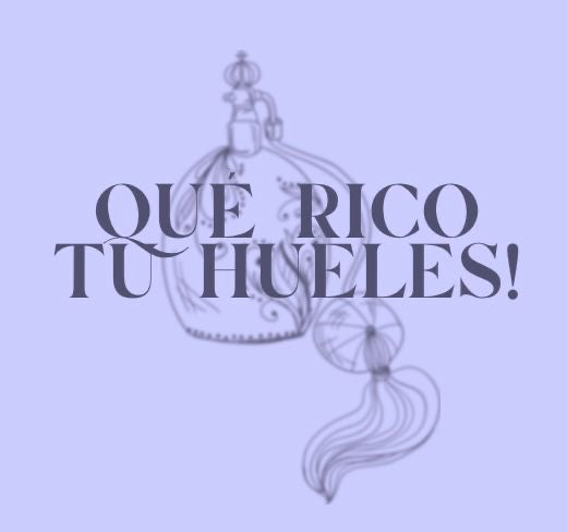 Que Rico Tu Hueles!